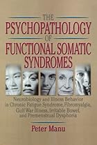The Psychopathology of Functional Somatic Syndromes: Neurobiology and Illness Behavior in Chronic Fatigue Syndrome, Fibromyalgia, Gulf War Illness, Series on Malaise, Fatigue, and Debilitatio) The Psychopathology of Functional Somatic Syndromes: Neurobiology and Illness Behavior in Chronic Fatigue Syndrome, Fibromyalgia, Gulf War Illness, Series on Malaise, Fatigue, and Debilitatio)