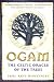 Ogam: The Celtic Oracle of the Trees: Understanding, Casting, and Interpreting the Ancient Druidic Alphabet