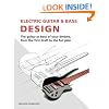 Electric Guitar and Bass Design: The guitar or bass of your dreams, from the first draft to the complete plan