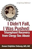 I Didn't Fall, I Was Pushed: Triumphant Recovery from Clergy Sex Abuse