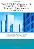 Top 1500 US Companies and their High Ranking Executives Directory: Directory of over 1500 Presidents, CEOs VPs CFOs, SVPs and More.