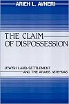 The Claim of Dispossession: Jewish Land Settlement and the Arabs, 1878-1948