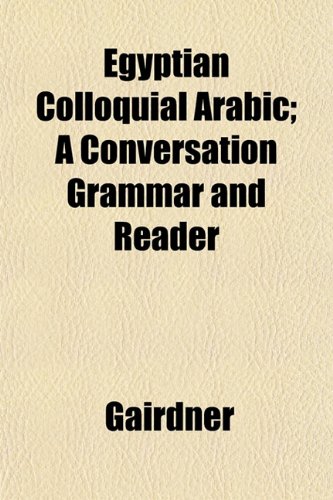 Egyptian Colloquial Arabic; A Conversation Grammar and Reader