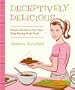 Deceptively Delicious: Simple Secrets to Get Your Kids Eating Good Food
