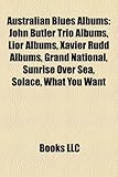 Australian Blues Albums: John Butler Trio Albums, Lior Albums, Xavier Rudd Albums, Grand National, Sunrise Over Sea, Solace, What You Want-