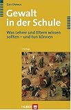 Gewalt in der Schule. Was Lehrer und Eltern wissen sollten - und tun können