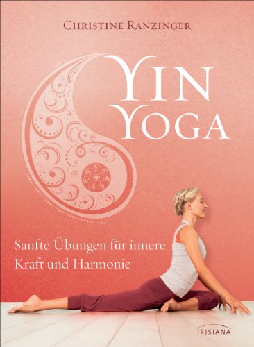 Yin Yoga: Sanfte Übungen für innere Kraft und Harmonie. Mit einem Vorwort von Dr. Robert Schleip. (German Edition)