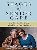 Stages of Senior Care : Your Step-by-Step Guide to Making the Best Decisions