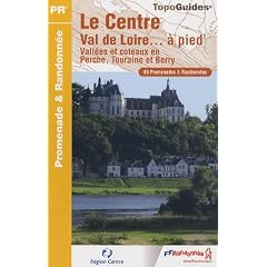 Le Centre Val de Loire... A pied : Vall�es et c�teaux en Perche, Touraine et Berry