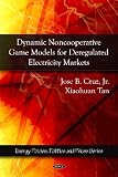 Dynamic Noncooperative Game Models for Deregulated Electricity Markets (Energy Policies, Politics and Prices Series)