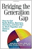 ISBN: 156414898X - Bridging the Generation Gap: How to Get Radio Babies, Boomers, Gen Xers, and Gen Yers to Work Together and Achieve More