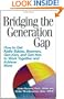 Bridging the Generation Gap: How to Get Radio Babies, Boomers, Gen Xers, and Gen Yers to Work Together and Achieve More
