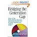 Bridging the Generation Gap: How to Get Radio Babies, Boomers, Gen Xers, and Gen Yers to Work Together and Achieve More
