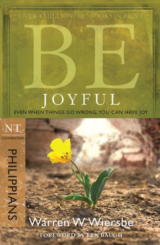 Be Joyful (Philippians): Even When Things Go Wrong, You Can Have Joy (The BE Series Commentary)
