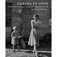 Daring to Look: Dorothea Lange's Photographs and Reports from the Field