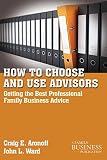 How to choose and use advisors : getting the best professional family business advice