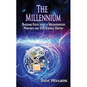 The Millennium: Shocking Facts About A Misunderstood Prophecy and Your Eternal Destiny