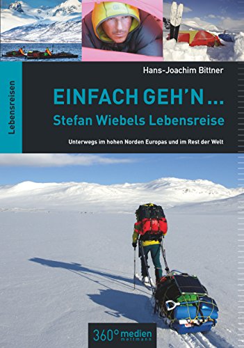 Einfach geh'n: Stefan Wiebels Lebensreise: Unterwegs im hohen Norden Europas und im Rest der Welt (German Edition)
