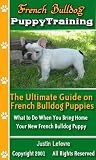 French Bulldog Puppy Training: The Ultimate Guide on French Bulldog Puppies, What to Do When You Bring Home Your New French Bulldog Puppy