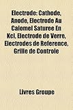 Lectrode: Cathode, Anode, Lectrode Au Calomel Sature En Kcl, Lectrode de Verre, Lectrodes de Rfrence, Grille de Contrle-