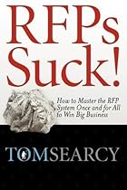 Rfps Suck! How to Master the RFP System Once and for All to Win Big Business by Tom Searcy (Nov 11 2009) Rfps Suck! How to Master the RFP System Once and for All to Win Big Business by Tom Searcy (Nov 11 2009)