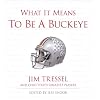 What It Means to Be a Buckeye: Jim Tressel and Ohio State's Greatest Players