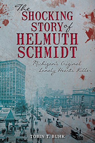 Shocking Story of Helmuth Schmidt, The: Michigan's Original Lonely-Hearts Killer