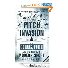 Pitch Invasion: Adidas, Puma and the Making of Modern Sport: "Adidas", "Puma" and the Making of Modern Sport