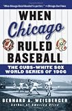 When Chicago Ruled Baseball: The Cubs-White Sox World Series of 1906