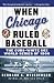 Search : When Chicago Ruled Baseball: The Cubs-White Sox World Series of 1906