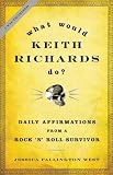 What Would Keith Richards Do?: Daily Affirmations from a Rock and Roll Survivor