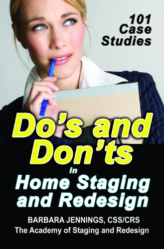 Do's and Don'ts in Home Staging and Redesign: 101 Actual Case Studies for Stagers and Redesigners OR How to Learn the Secrets of Arranging Furniture and Accessories From Before and After Pictures