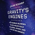 Gravity's Engines: How Bubble-Blowing Black Holes Rule Galaxies, Stars, and Life in the Cosmos | Caleb Scharf