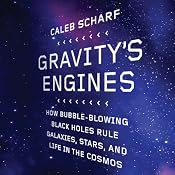 Gravity's Engines: How Bubble-Blowing Black Holes Rule Galaxies, Stars, and Life in the Cosmos | [Caleb Scharf]