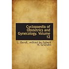 Cyclopaedia of Obstetrics and Gynecology. Volume 12 by edited Egbert H. Grandin, L. Bandl