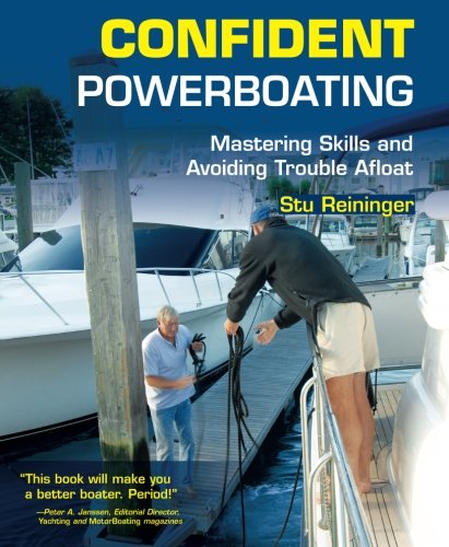 Confident Powerboating: Mastering Skills and Avoiding Troubles Afloat, by Stu Reininger