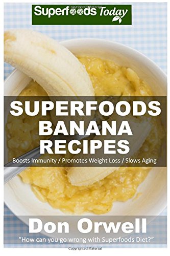 superfoods banana recipes over 35 quick  easy gluten free low cholesterol whole foods recipes full of antioxidants