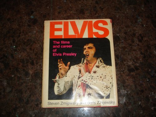 Elvis : the films and career of Elvis Presley / by Steven Zmijewsky and Boris Zmijewsky