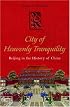 The City of Heavenly Tranquility: Beijing in the History of China