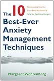 The 10 Best-Ever Anxiety Management Techniques: Understanding How Your Brain Makes You Anxious and What You Can Do to Change It