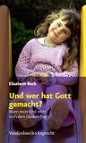 Und wer hat Gott gemacht?: Wenn mein Kind mich nach dem Glauben fragt - Elisabeth Buck