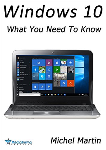 Windows 10: What You Need To Know, by Mike Martin