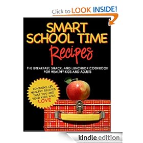 SMART SCHOOL TIME RECIPES: The Breakfast, Snack, and Lunchbox Cookbook for Healthy Kids and Adults