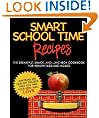 SMART SCHOOL TIME RECIPES: The Breakfast, Snack, and Lunchbox Cookbook for Healthy Kids and Adults