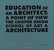 Education of An Architect: A Point of View: The Cooper Union School of Art and Architecture 1964-1971