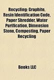 Recycling: Graphite, Resin Identification Code, Paper Shredder, Water Purification, Dimension Stone, Composting, Paper Recycling