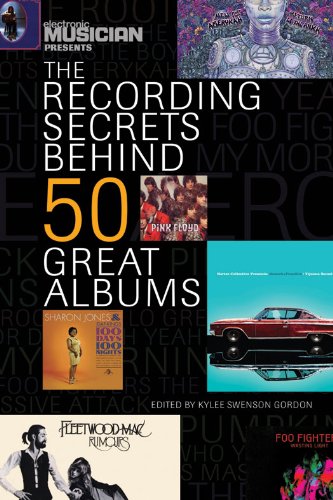 Electronic Musician Presents the Recording Secrets Behind 50 Great Albums, by Kylee Swenson Gordon Electronic Musician Presents the Recording Secrets Behind 50 Great Albums, by Kylee Swenson Gordon