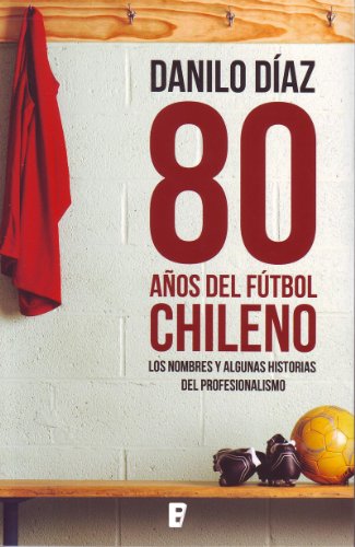 80 años del fútbol Chileno (Spanish Edition)