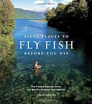 Fifty Places to Fly Fish Before You Die Fifty Places to Fly Fish Before You Die