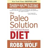 The Paleo Solution: The Original Human Diet ~ Robb Wolf